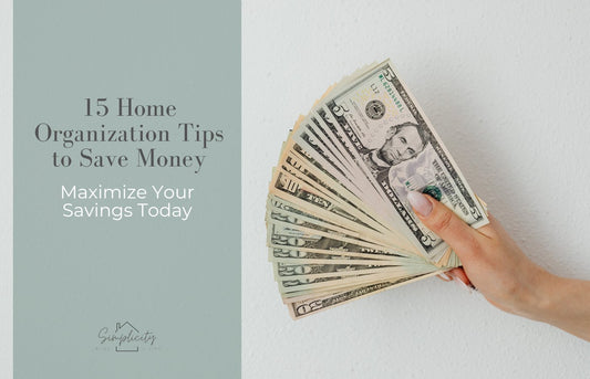 15 Ways Home Organization Saves You Money: Get Organized Today - Simplicity Home Living