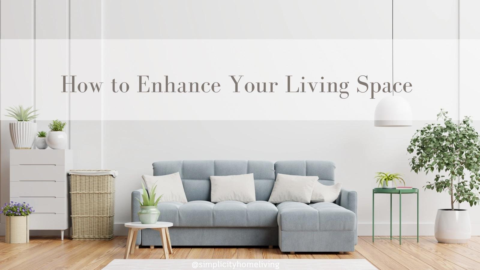 7 Steps to Enhance Your Living Space – Simplicity Home Living
