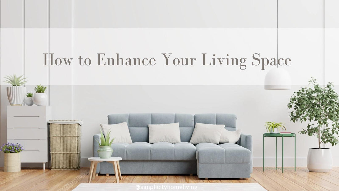 7 Steps to Enhance Your Living Space - Simplicity Home Living