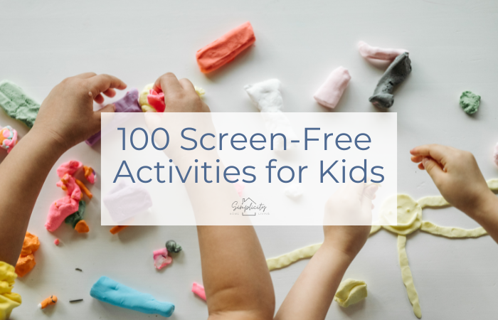 100 Screen-Free Activities for Kids (Sorted by Age, Mood, and Energy Level)
