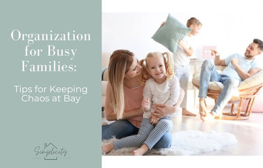 How Busy Families Can Stay Organized: Tips for Keeping Chaos at Bay - Simplicity Home Living