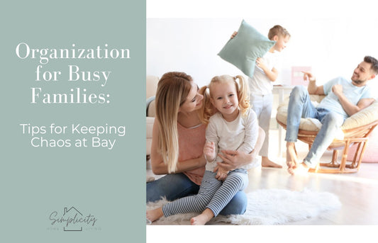 How Busy Families Can Stay Organized: Tips for Keeping Chaos at Bay - Simplicity Home Living