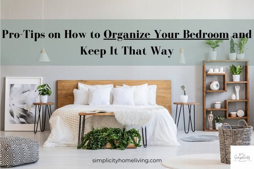 Pro-Tips on How to Organize Your Bedroom and Keep It That Way - Simplicity Home Living