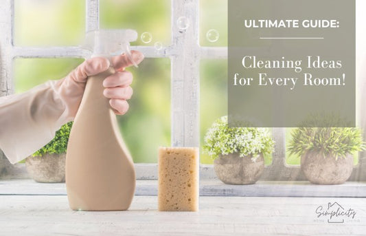 The Ultimate Guide to Spring Cleaning: Ideas for Every Room! - Simplicity Home Living