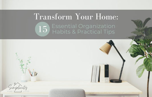 Transform Your Home: 15 Essential Organization Habits & Practical Tips - Simplicity Home Living